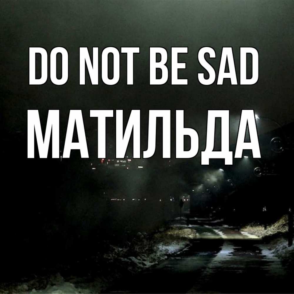 Greetings card с именем, Матильда Do not be sad фонари Greetings with text for free download 