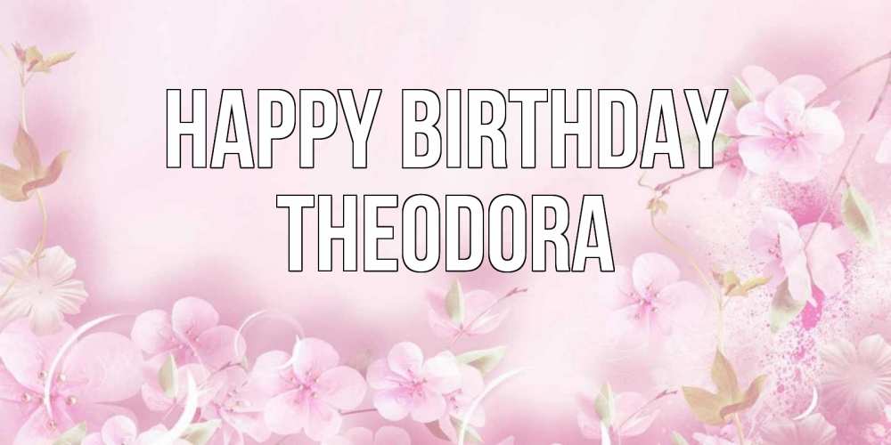 Greetings card с именем, Theodora Happy Birthday нежные цветы Greetings with text for free download 
