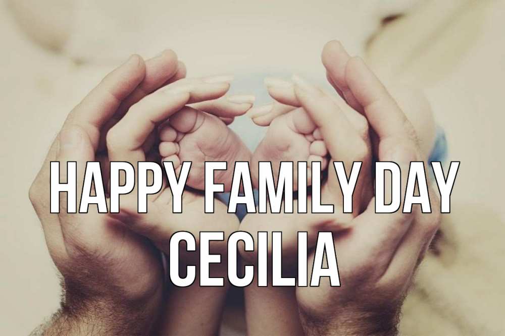 Greetings card с именем, Cecilia happy family day Семья, малыш, руки Greetings with text for free download 