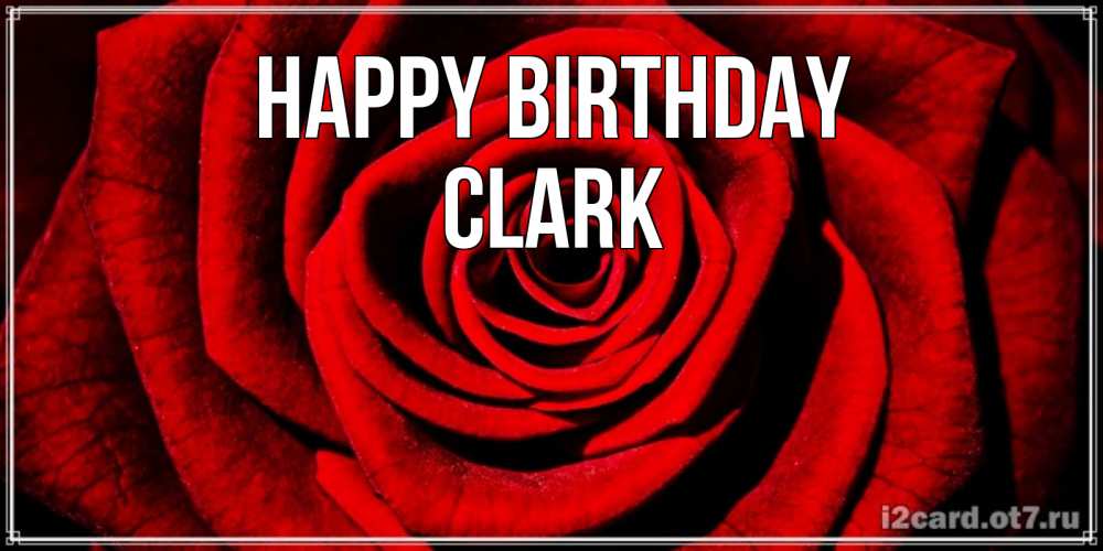 Greetings card с именем, Clark Happy Birthday алая роза Greetings with text for free download 
