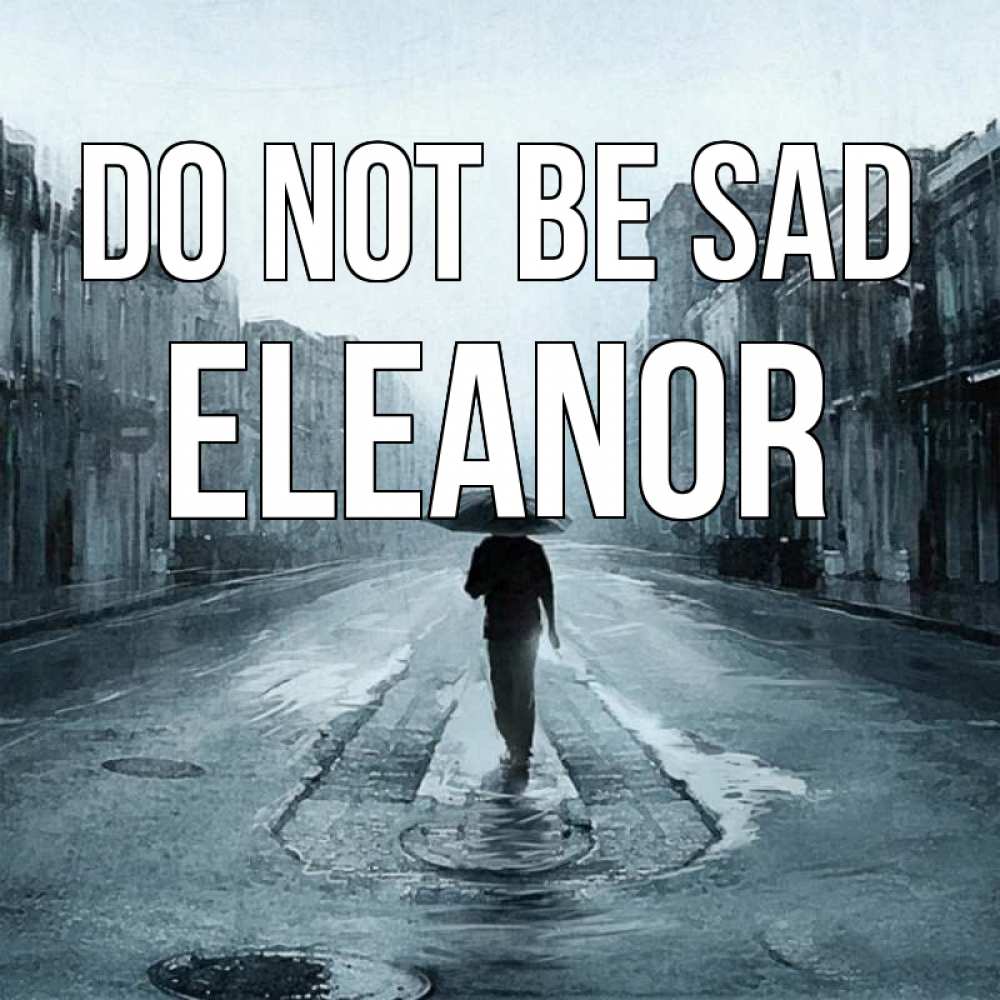 Greetings card с именем, Eleanor Do not be sad опустевшая улица Greetings with text for free download 