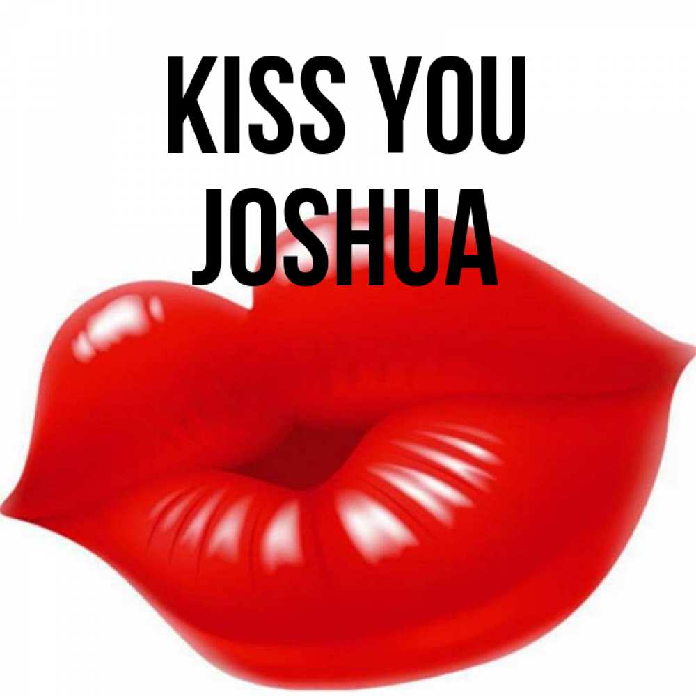 Greetings card с именем, Joshua Kiss you губки надутые бантиком Greetings with text for free download 