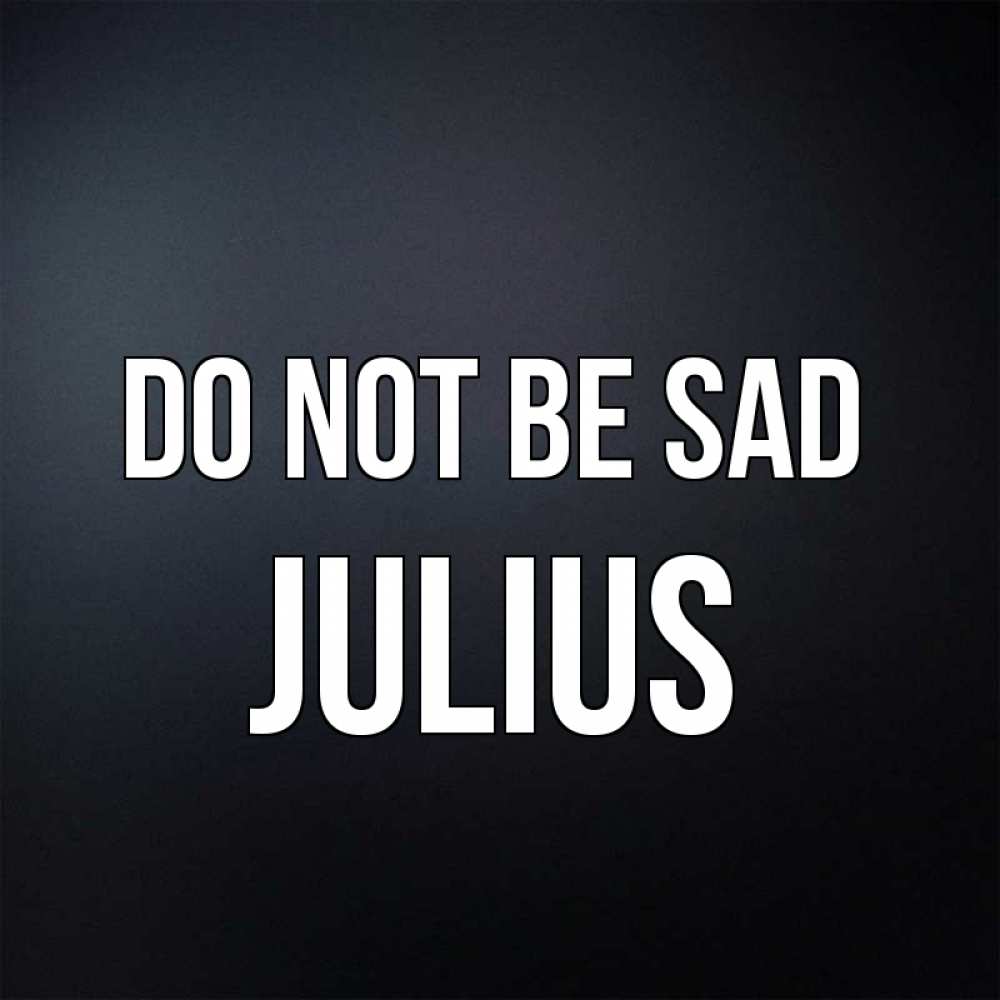 Greetings card с именем, Julius Do not be sad Градиент серый Greetings with text for free download 