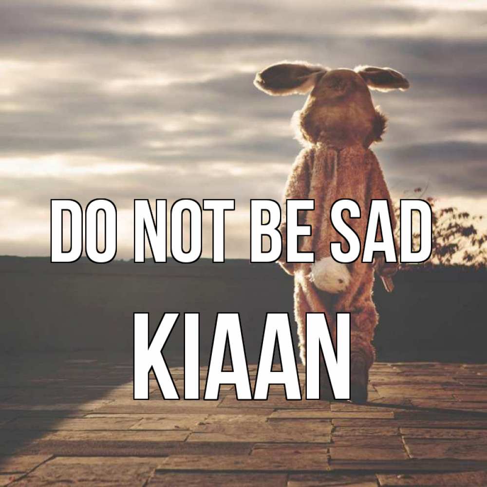 Greetings card с именем, Kiaan Do not be sad со спины Greetings with text for free download 