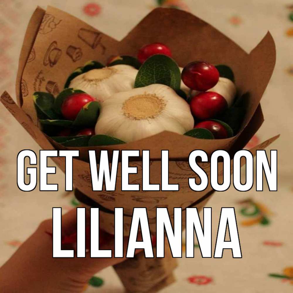 Greetings card с именем, Lilianna Get well soon букет из фитонцидов и витамина c Greetings with text for free download 