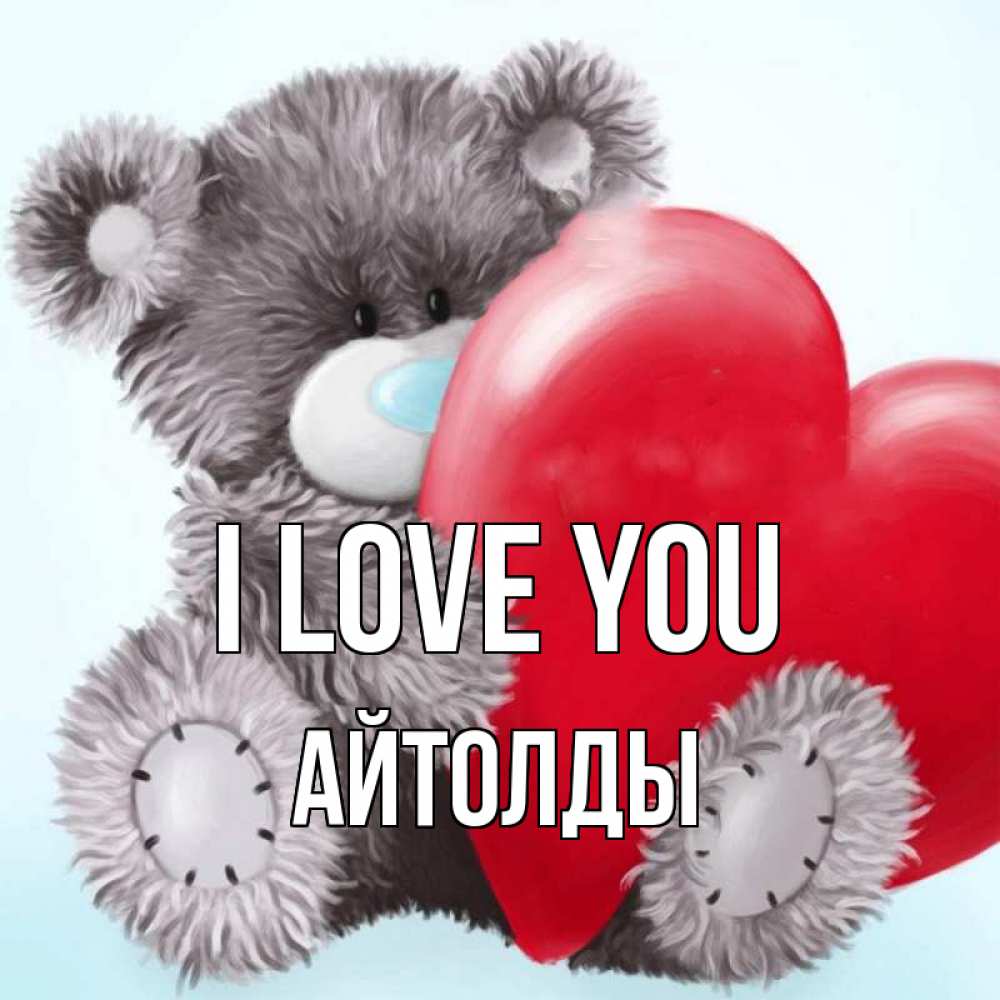 Greetings card с именем, АЙТОЛДЫ I love you медвежуся Greetings with text for free download 
