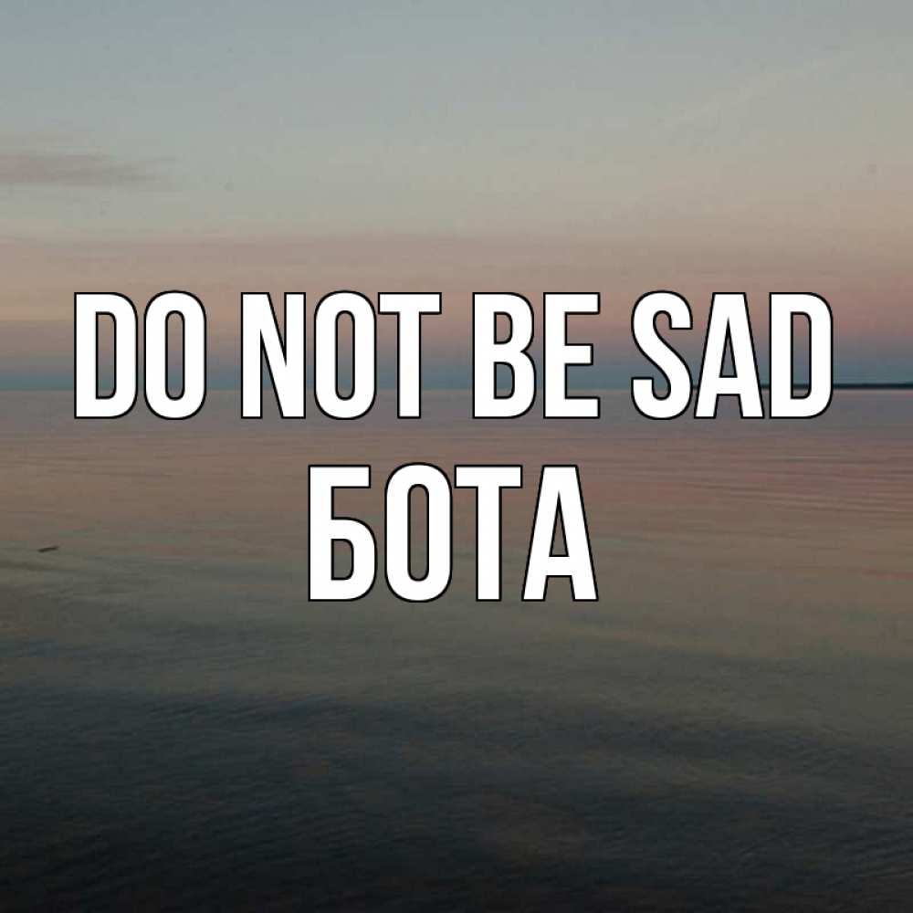 Greetings card с именем, БОТА Do not be sad водная гладь Greetings with text for free download 