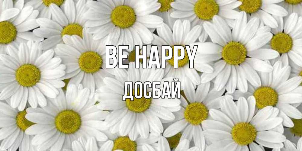 Greetings card с именем, Досбай Be happy поляна ромашек Greetings with text for free download 