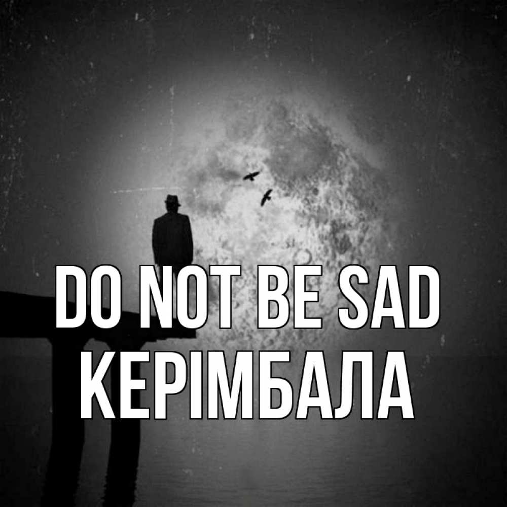 Greetings card с именем, КЕРІМБАЛА Do not be sad мужчина на мосту Greetings with text for free download 