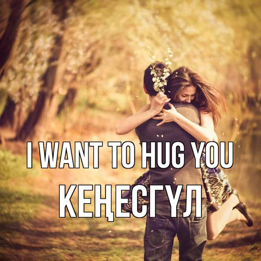 Greetings card с именем, КЕҢЕСГҮЛ I want to hug you Лес осенний Greetings with text for free download 