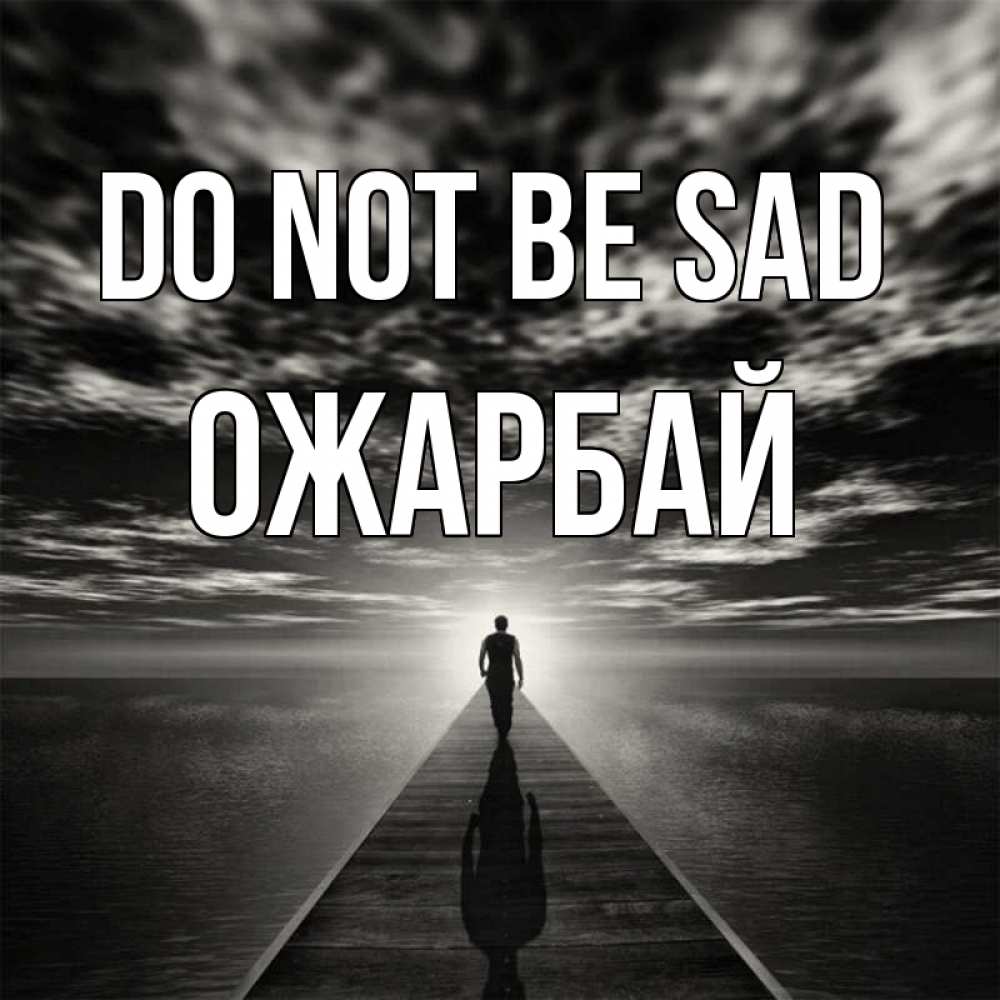 Greetings card с именем, ОЖАРБАЙ Do not be sad человек Greetings with text for free download 
