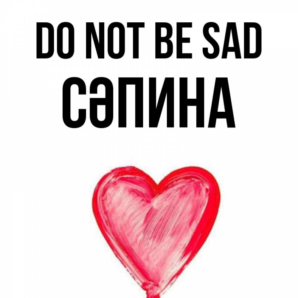 Greetings card с именем, СӘПИНА Do not be sad сердечко Greetings with text for free download 