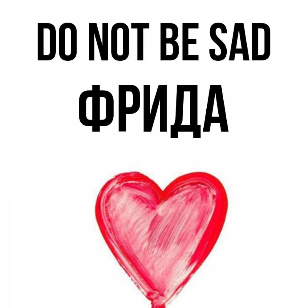 Greetings card с именем, Фрида Do not be sad сердечко Greetings with text for free download 