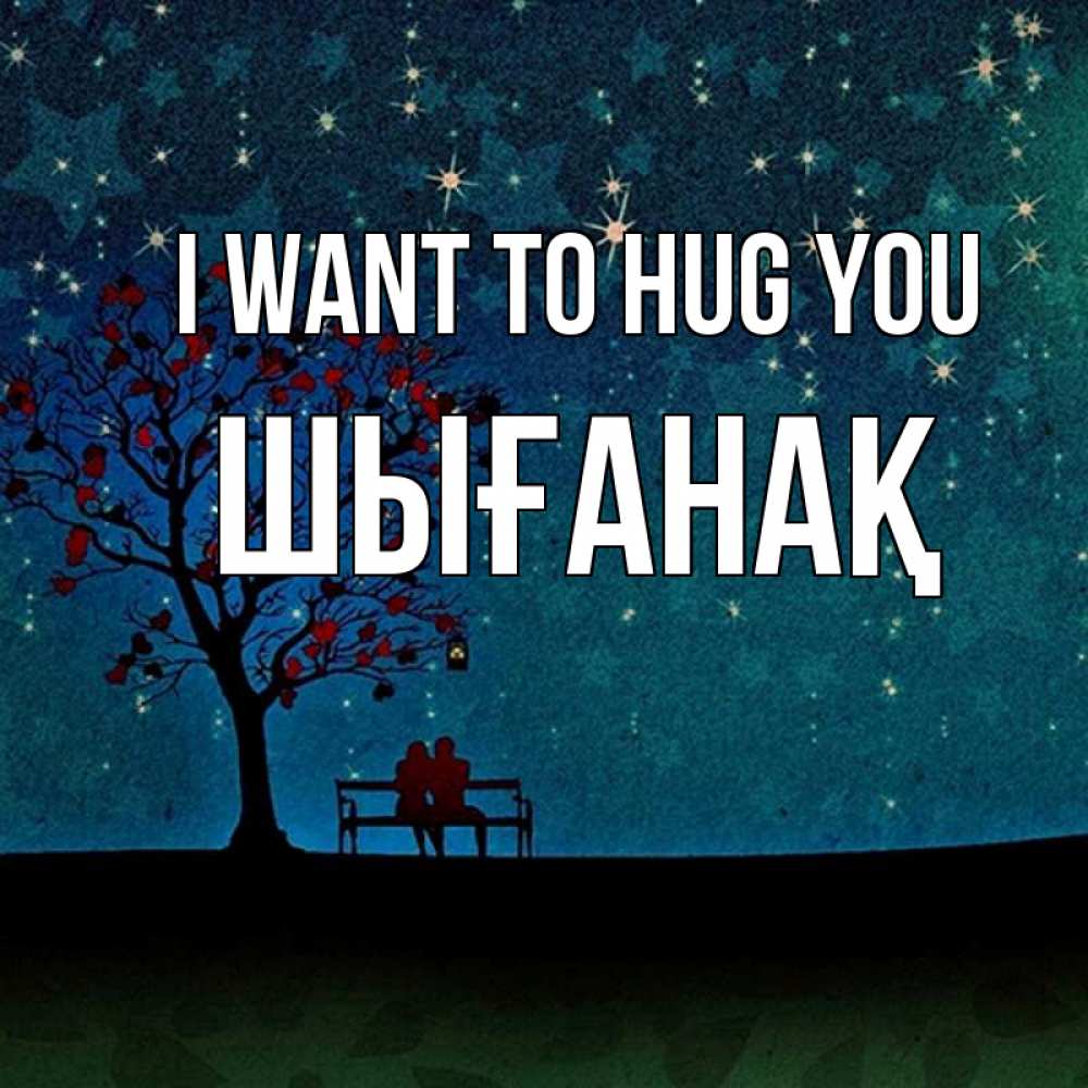 Greetings card с именем, ШЫҒАНАҚ I want to hug you много звезд Greetings with text for free download 