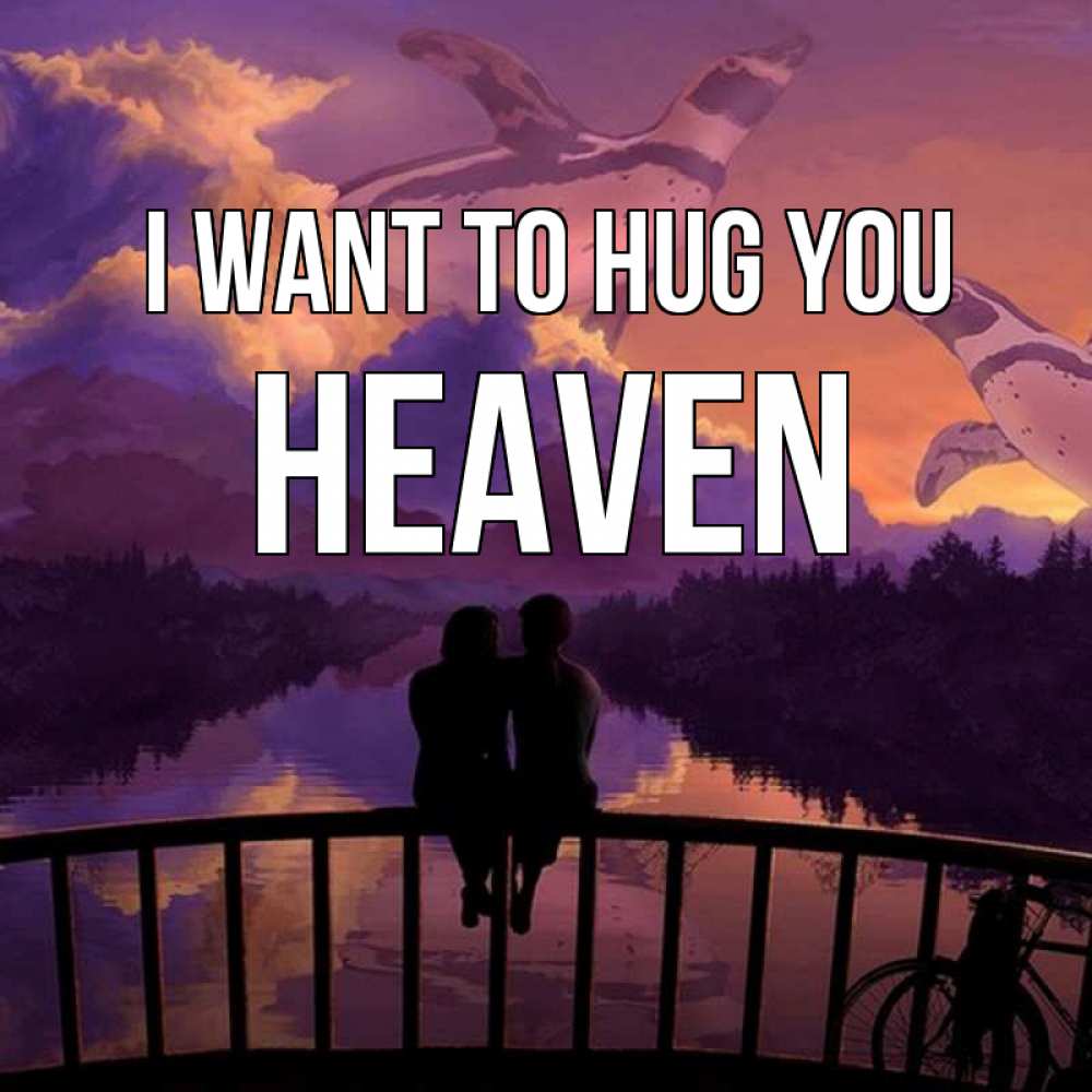 Greetings card с именем, Heaven I want to hug you парочка сидит на мосте или на набережной Greetings with text for free download 