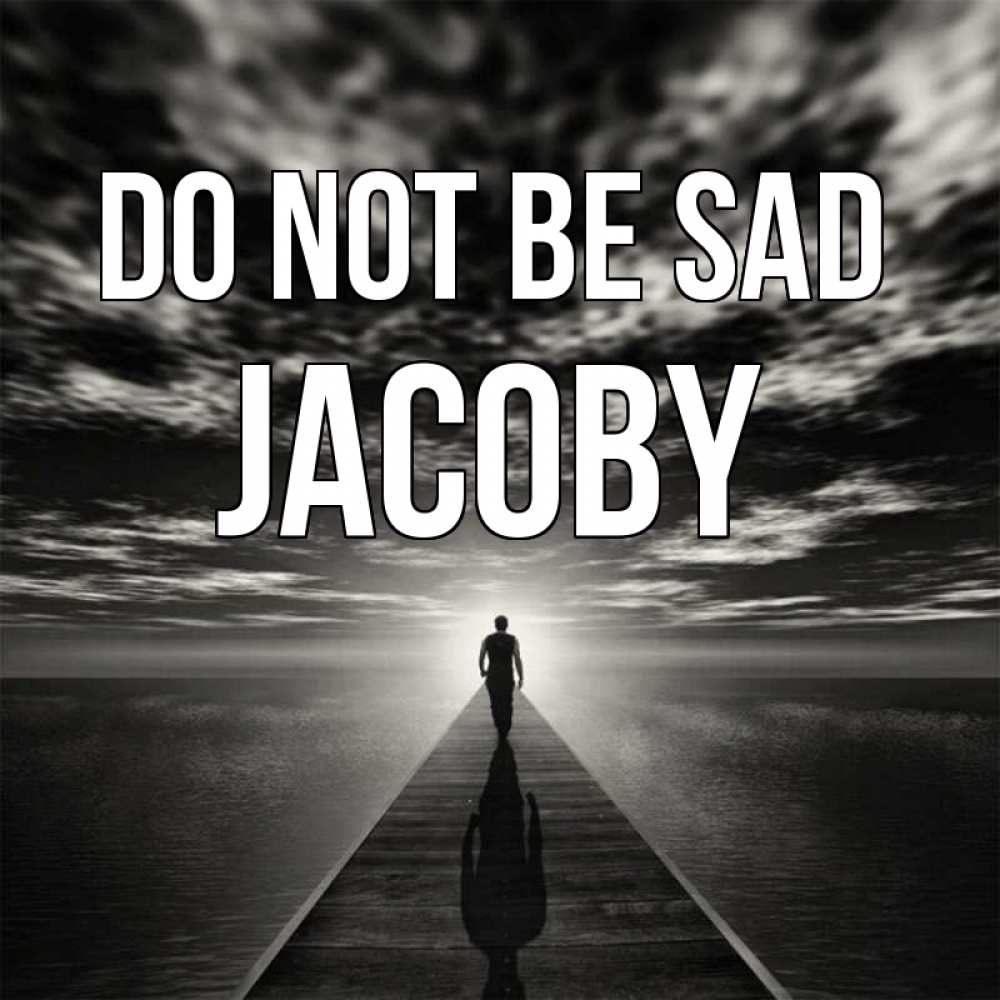 Greetings card с именем, Jacoby Do not be sad человек Greetings with text for free download 