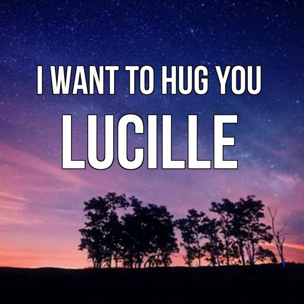 Greetings card с именем, Lucille I want to hug you силуэты деревьев Greetings with text for free download 