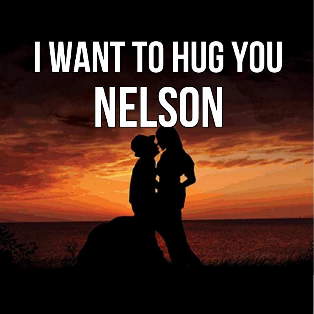 Greetings card с именем, Nelson I want to hug you парень и девушка и оранжевое небо Greetings with text for free download 