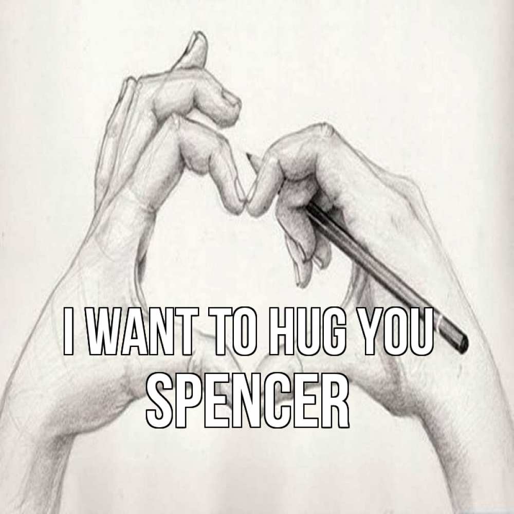 Greetings card с именем, Spencer I want to hug you карандашом 1 Greetings with text for free download 