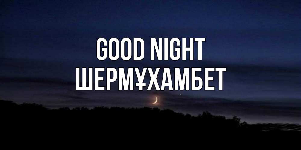 Greetings card с именем, ШЕРМҰХАМБЕТ Good night месяц Greetings with text for free download 