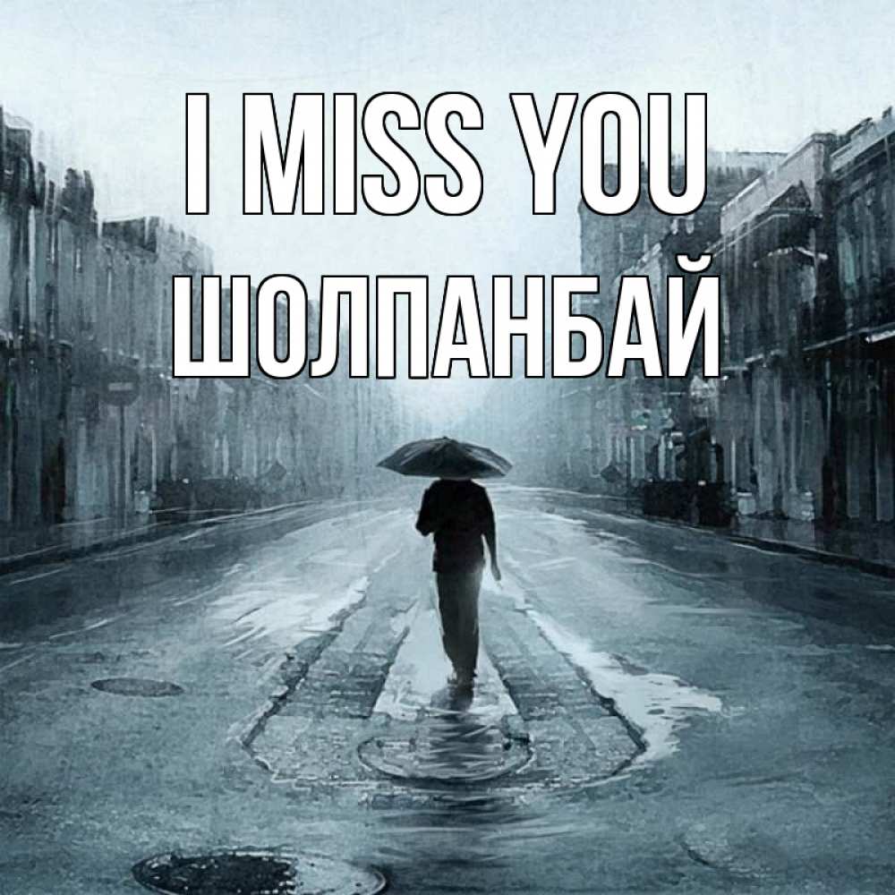 Greetings card с именем, ШОЛПАНБАЙ I miss you мне плохо без тебя Greetings with text for free download 