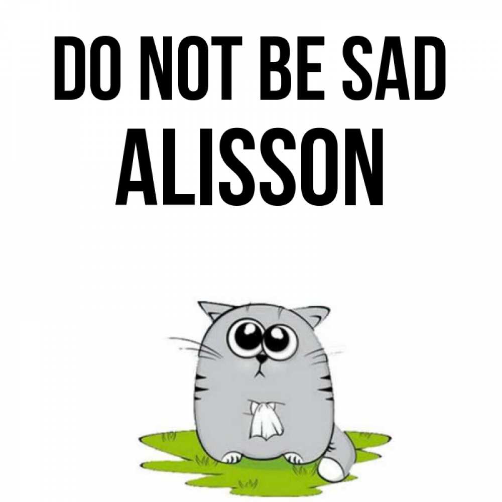 Greetings card с именем, Alisson Do not be sad грустный котяра Greetings with text for free download 