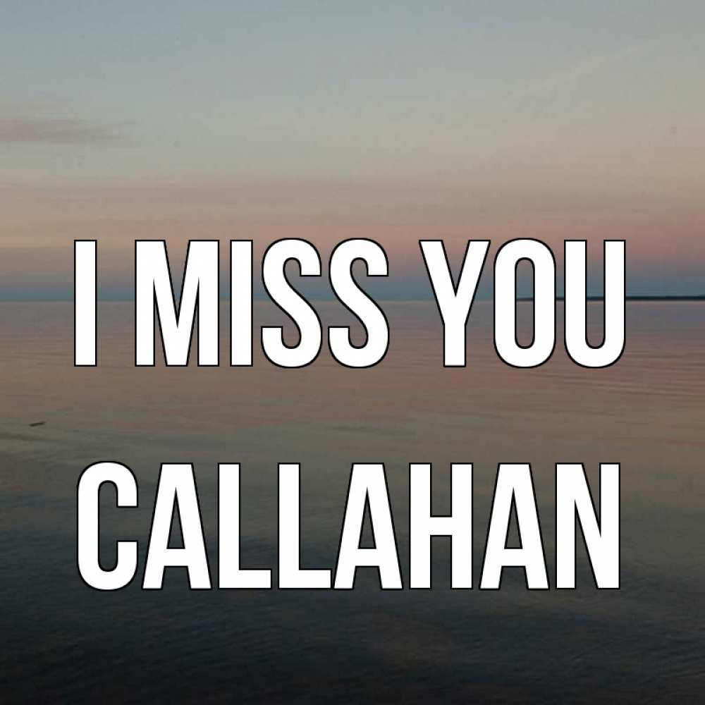 Greetings card с именем, Callahan I miss you пусто Greetings with text for free download 