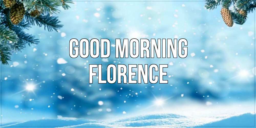 Greetings card с именем, Florence Good morning зимнее доброе утро Greetings with text for free download 