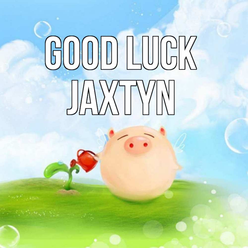 Greetings card с именем, Jaxtyn Good luck поросенок поливает цветок. летнее настроение Greetings with text for free download 
