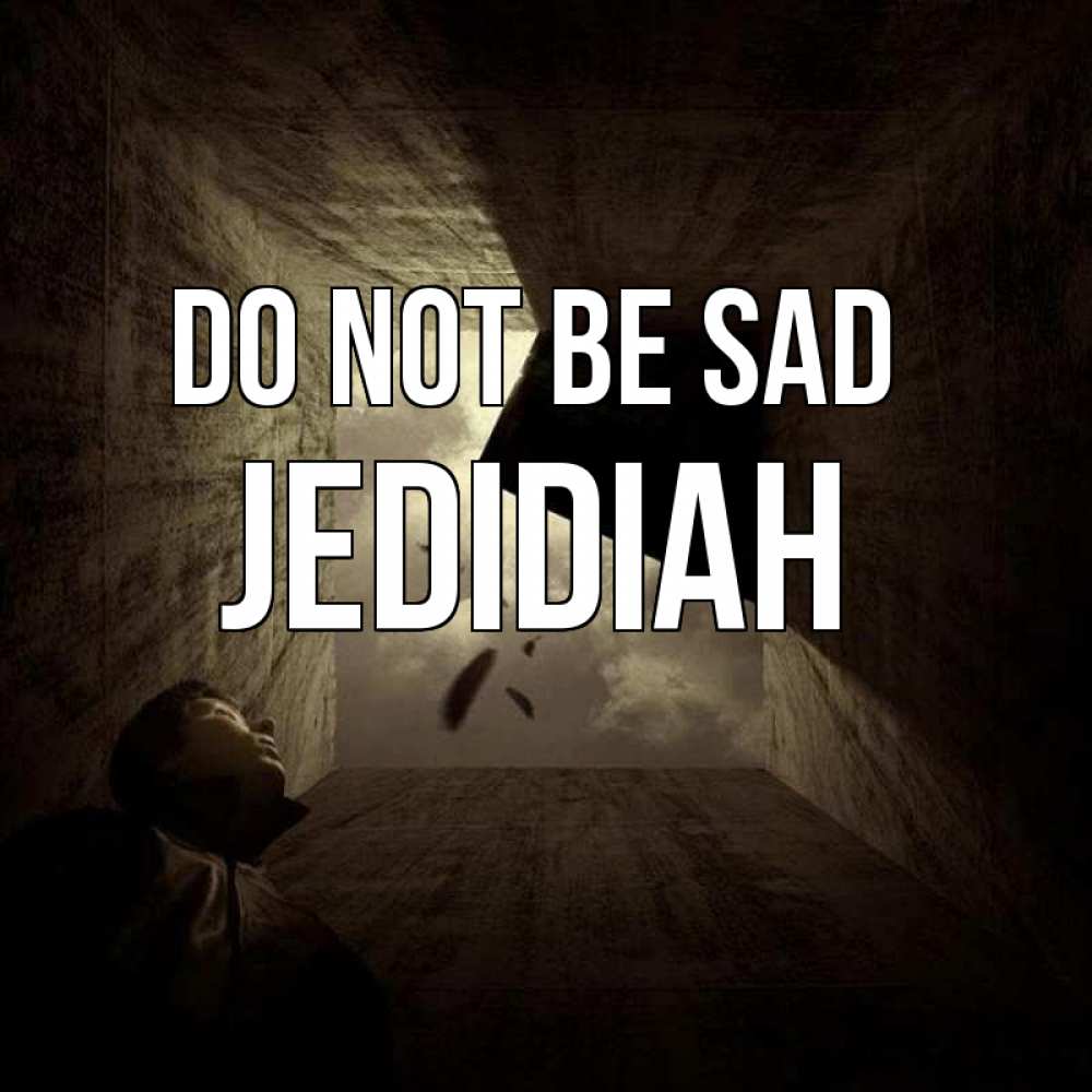 Greetings card с именем, Jedidiah Do not be sad жуть Greetings with text for free download 