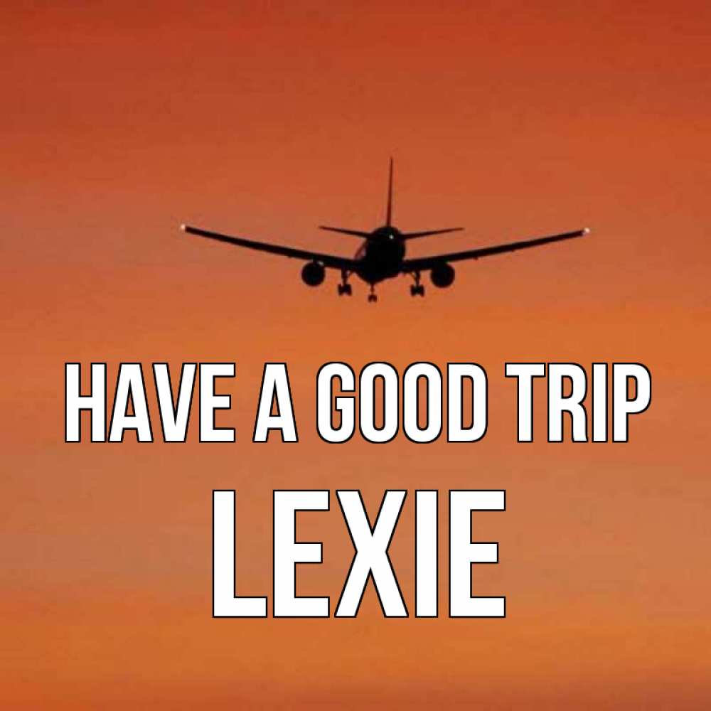 Greetings card с именем, Lexie Have a good trip силуэт самолета Greetings with text for free download 