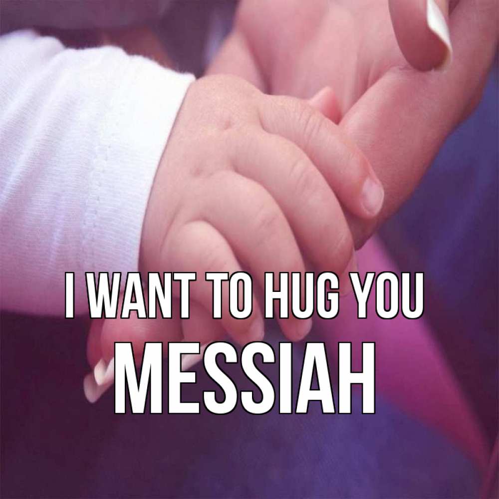 Greetings card с именем, Messiah I want to hug you мама с ребенком Greetings with text for free download 