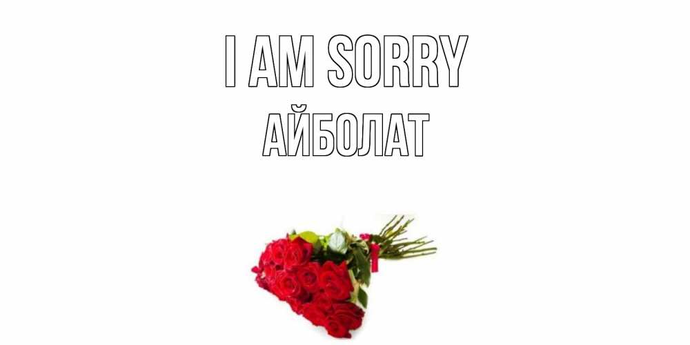 Greetings card с именем, Айболат I am sorry розы Greetings with text for free download 