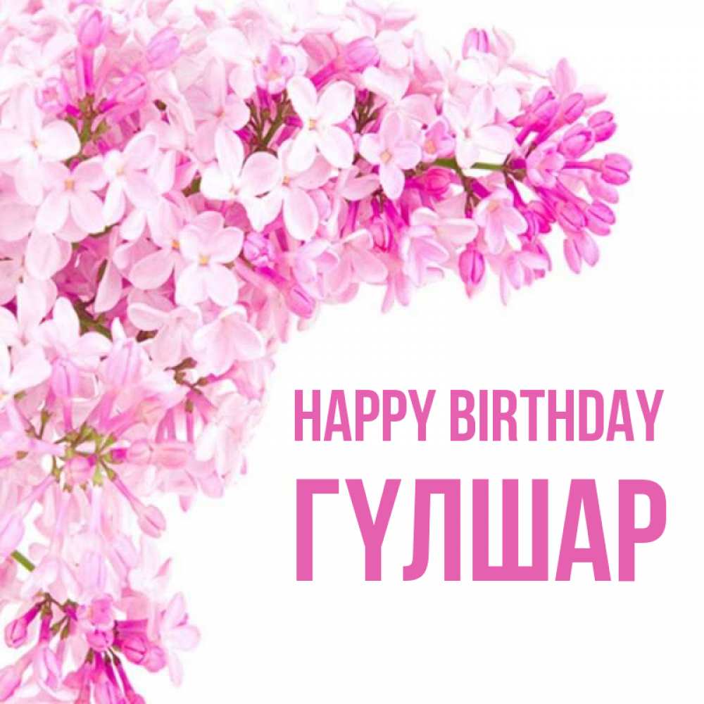 Greetings card с именем, ГҮЛШАР Happy Birthday Сирень на белом фоне Greetings with text for free download 