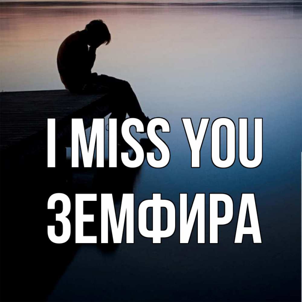 Greetings card с именем, ЗЕМФИРА I miss you печаль Greetings with text for free download 