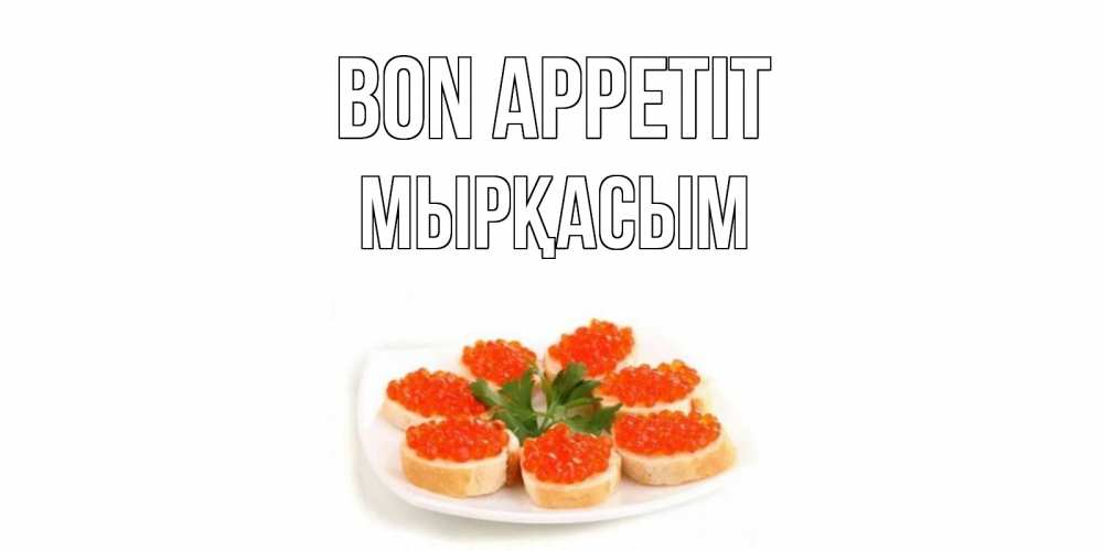 Greetings card с именем, МЫРҚАСЫМ Bon Appetit бутерброд,красная икра Greetings with text for free download 