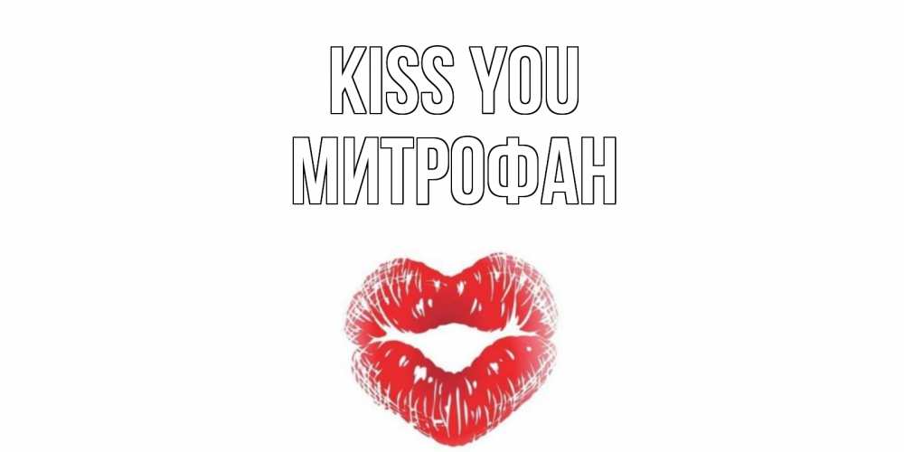 Greetings card с именем, Митрофан Kiss you поцелуй Greetings with text for free download 