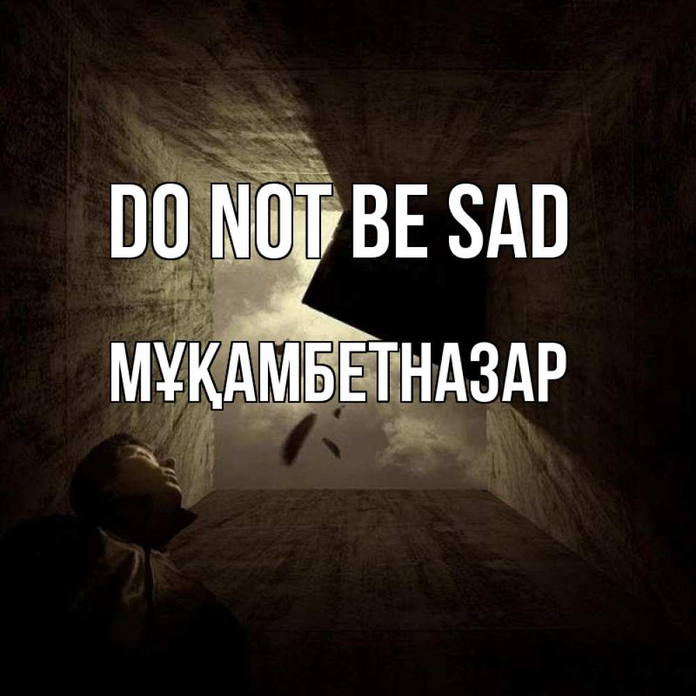 Greetings card с именем, Мұқамбетназар Do not be sad жуть Greetings with text for free download 