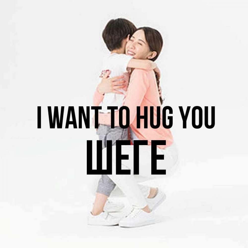 Greetings card с именем, ШЕГЕ I want to hug you соскучилась по сыну Greetings with text for free download 