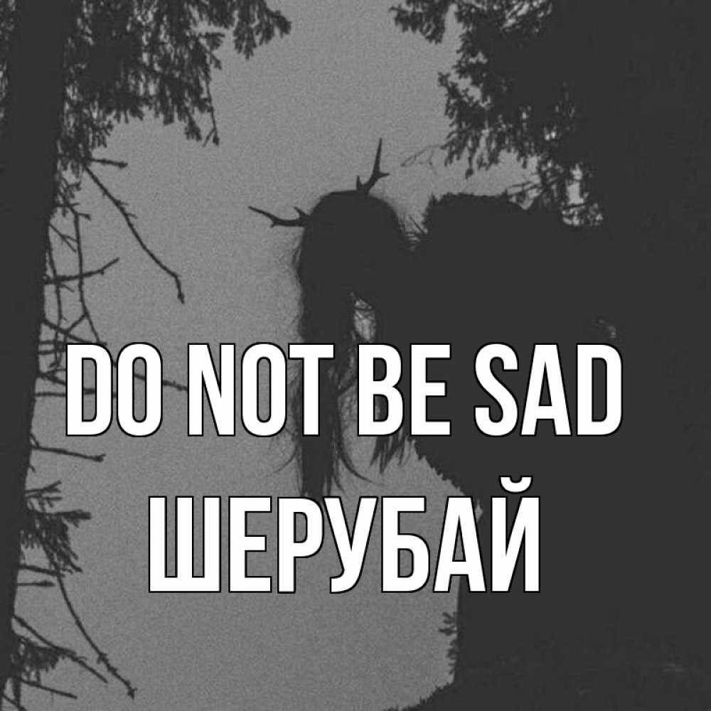 Greetings card с именем, ШЕРУБАЙ Do not be sad чудище лесное Greetings with text for free download 