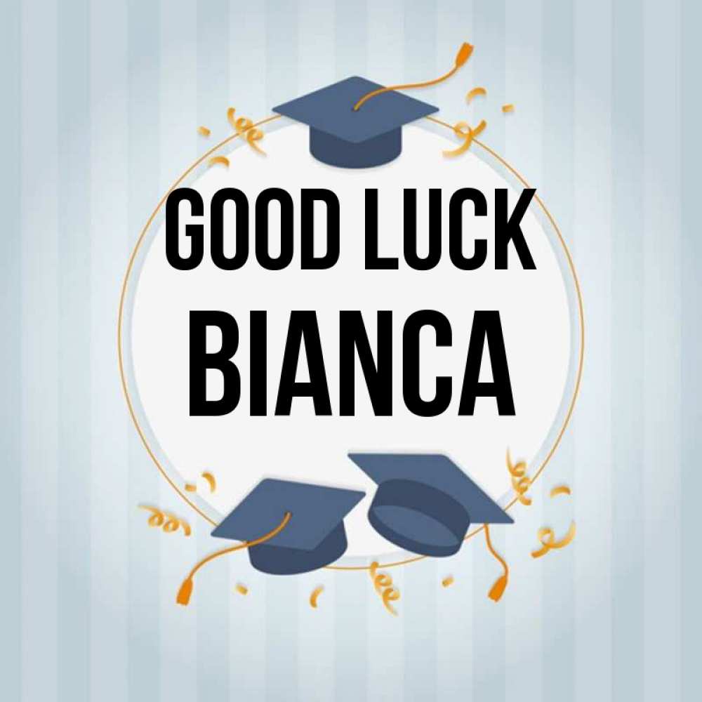 Greetings card с именем, Bianca Good luck для студентов Greetings with text for free download 