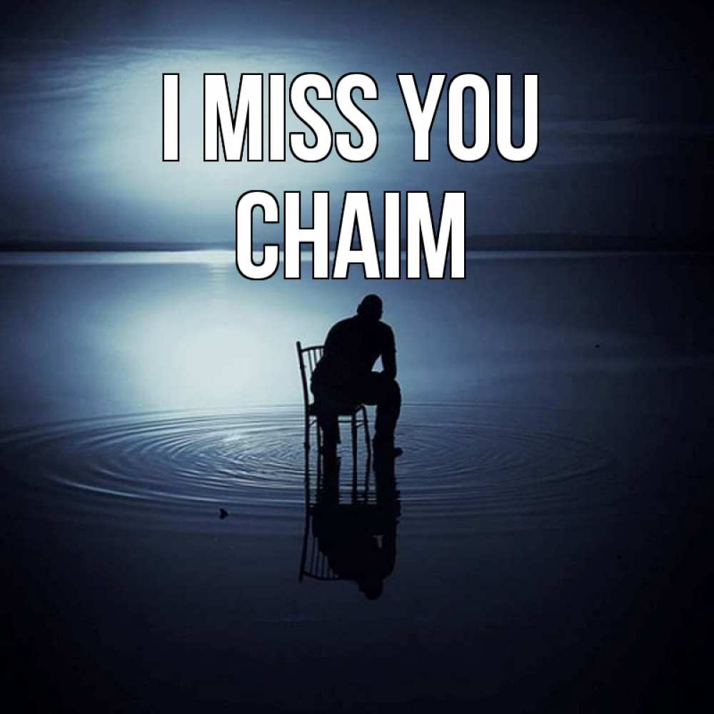 Greetings card с именем, Chaim I miss you грусть Greetings with text for free download 