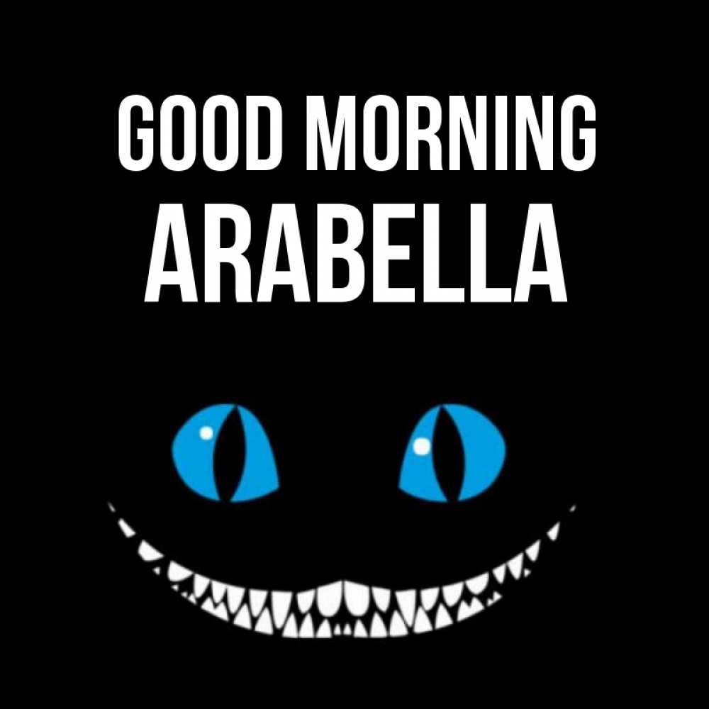 Greetings card с именем, Arabella Good morning голубые глаза и зубки Greetings with text for free download 