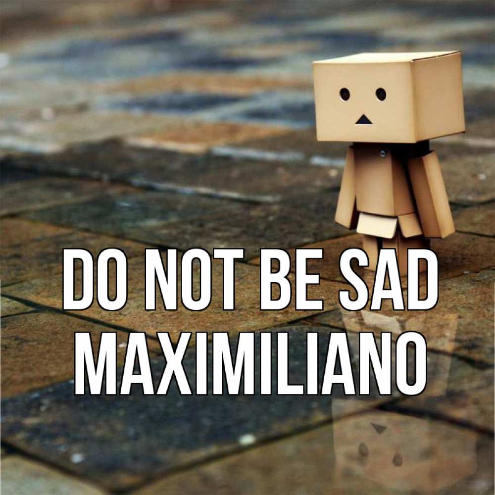 Greetings card с именем, Maximiliano Do not be sad Стив Greetings with text for free download 