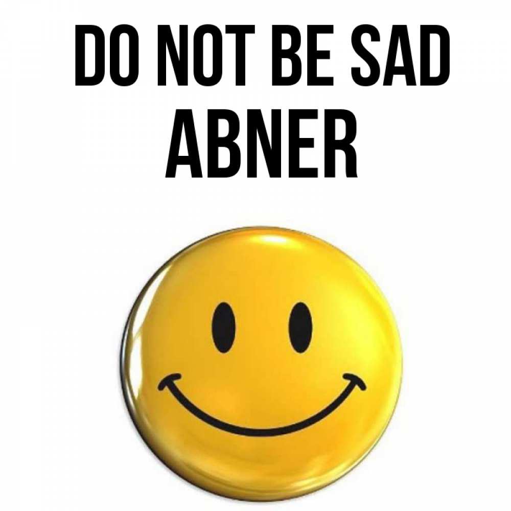 Greetings card с именем, Abner Do not be sad желаем всем позитива Greetings with text for free download 