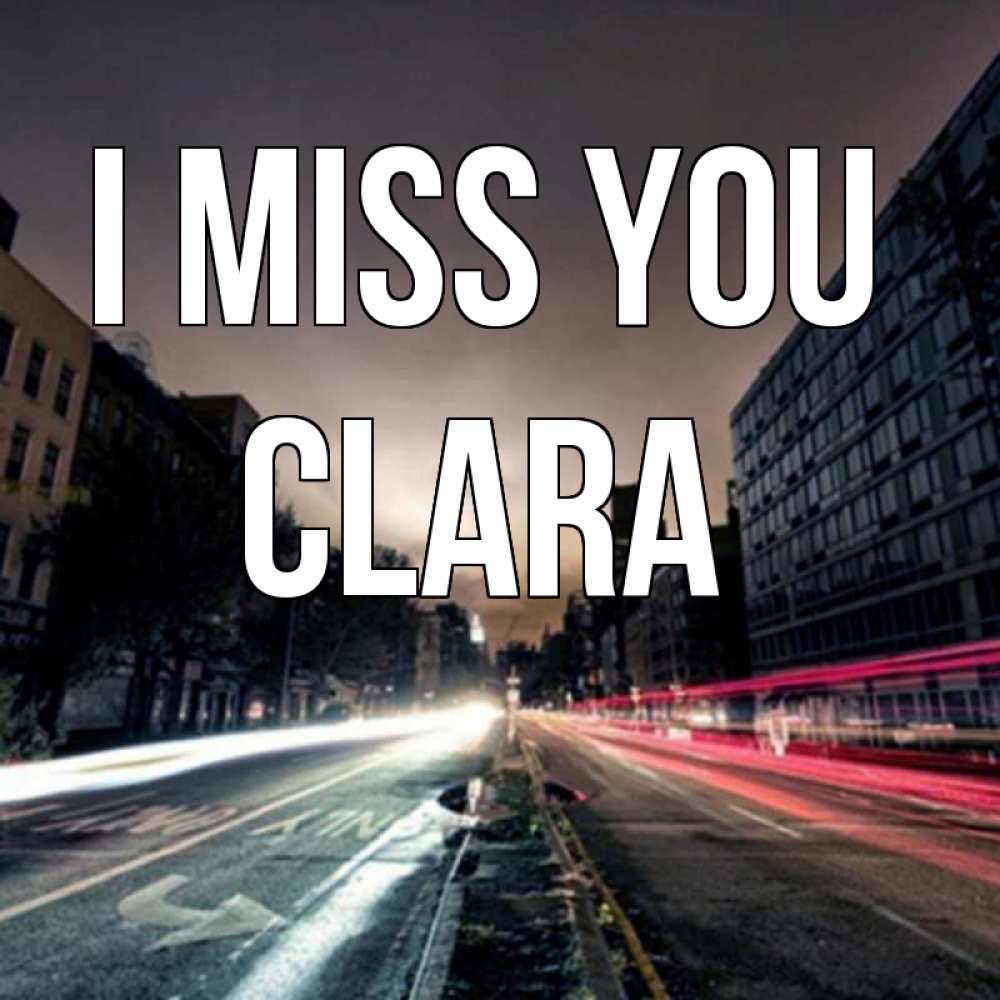 Greetings card с именем, Clara I miss you приезжай Greetings with text for free download 