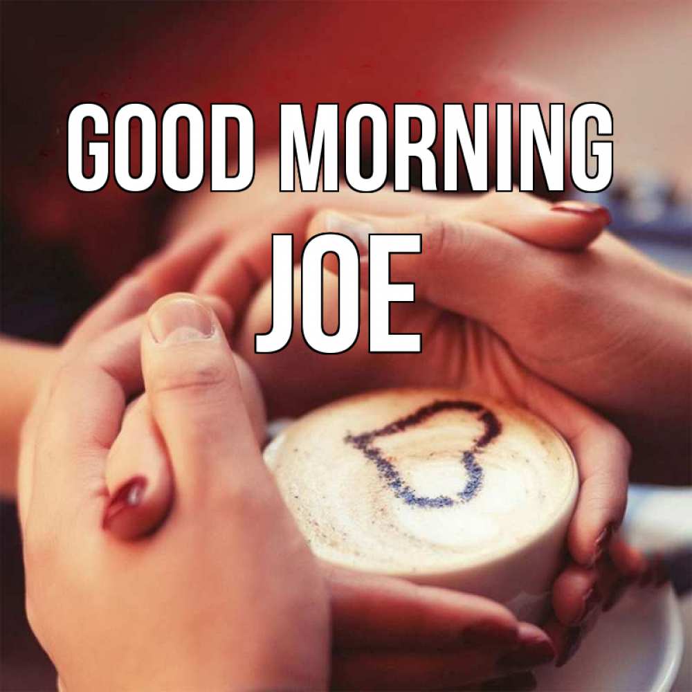 Greetings card с именем, Joe Good morning мы навсегда вместе Greetings with text for free download 