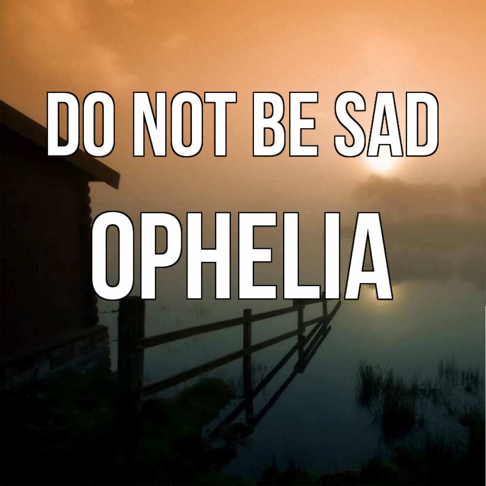 Greetings card с именем, Ophelia Do not be sad дом у озера Greetings with text for free download 