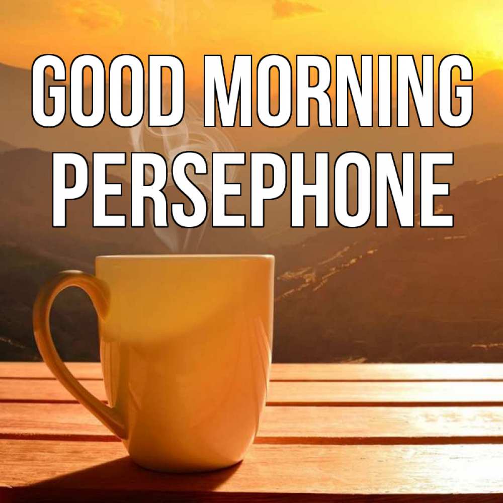 Greetings card с именем, Persephone Good morning кофе в горах Greetings with text for free download 