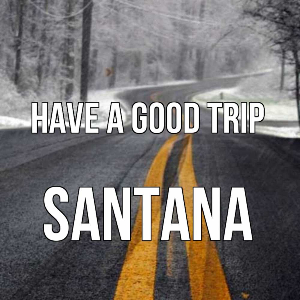 Greetings card с именем, Santana Have a good trip хорошего вам путешествия Greetings with text for free download 